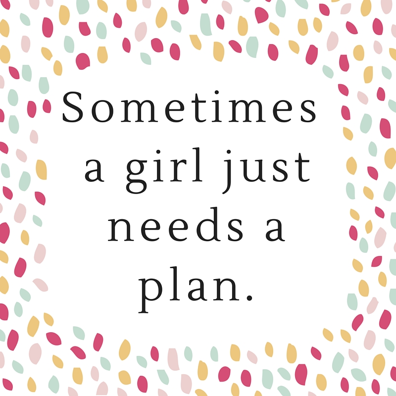 Sometimes a girl needs a plan